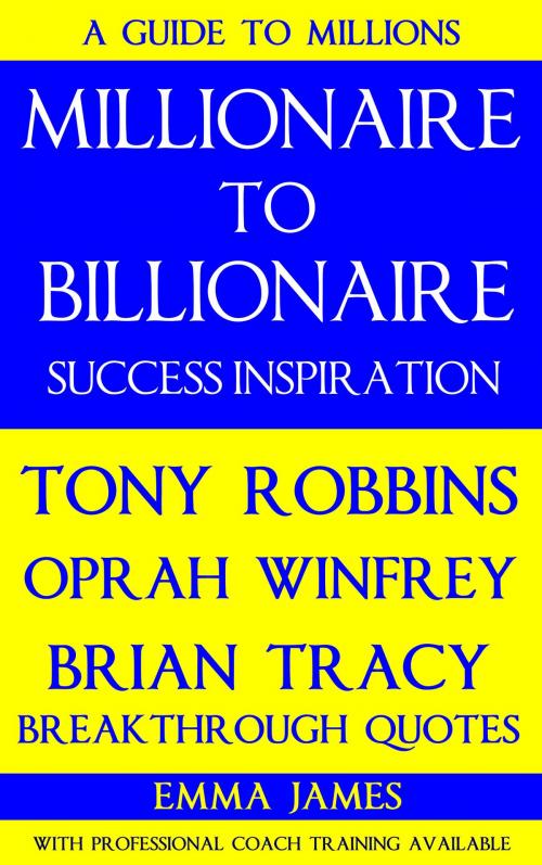 Cover of the book Millionaire to Billionaire Success Inspiration: Tony Robbins, Oprah Winfrey, Brian Tracy Breakthrough Quotes by Emma James, Brian Mulipah