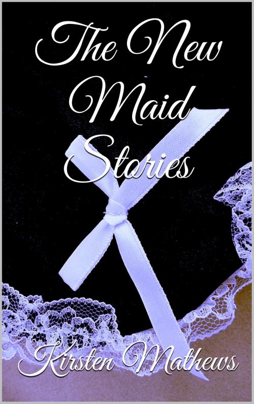 Cover of the book The New Maid Stories by Kirsten Mathews, Kirsten Mathews
