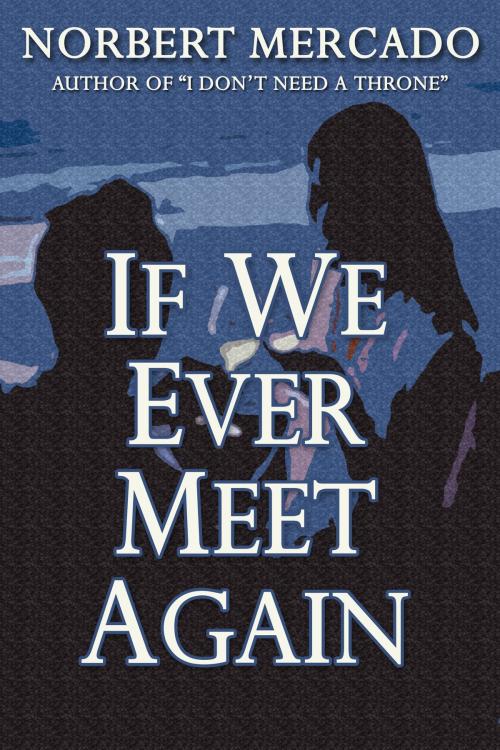 Cover of the book If We Ever Meet Again by Norbert Mercado, Norbert Mercado