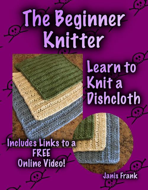 Cover of the book The Beginner Knitter: Learn to Knit a Dishcloth by Janis Frank, Janis Frank
