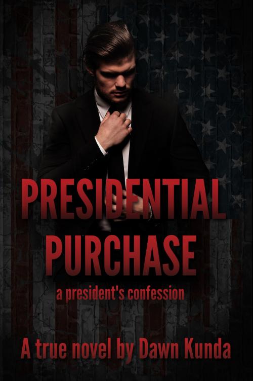Cover of the book Presidential Purchase, a President's Confession by Dawn Kunda, Dawn Kunda
