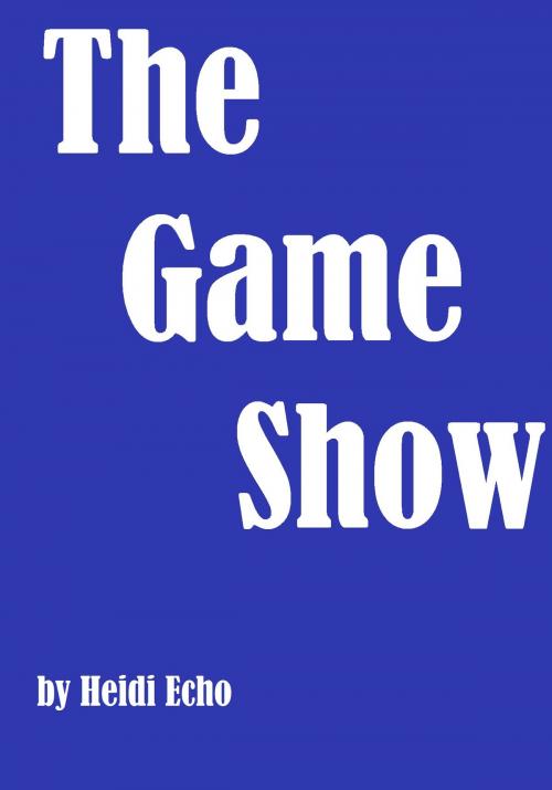 Cover of the book The Game Show by Heidi Echo, Heidi Echo