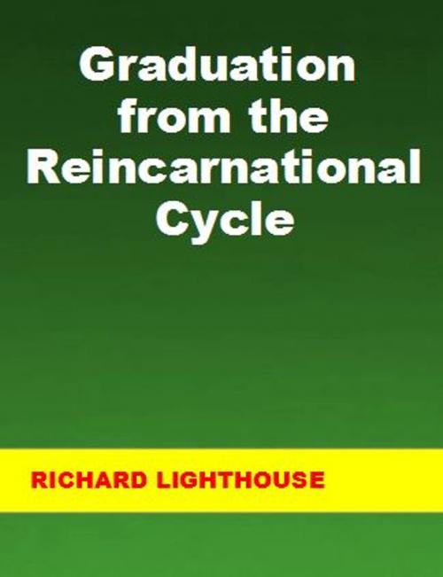 Cover of the book Graduation from the Reincarnational Cycle by Richard Lighthouse, Richard Lighthouse