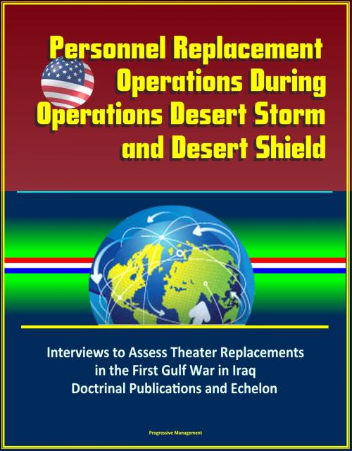 Cover of the book Personnel Replacement Operations During Operations Desert Storm and Desert Shield: Interviews to Assess Theater Replacements in the First Gulf War in Iraq, Doctrinal Publications and Echelon by Progressive Management, Progressive Management