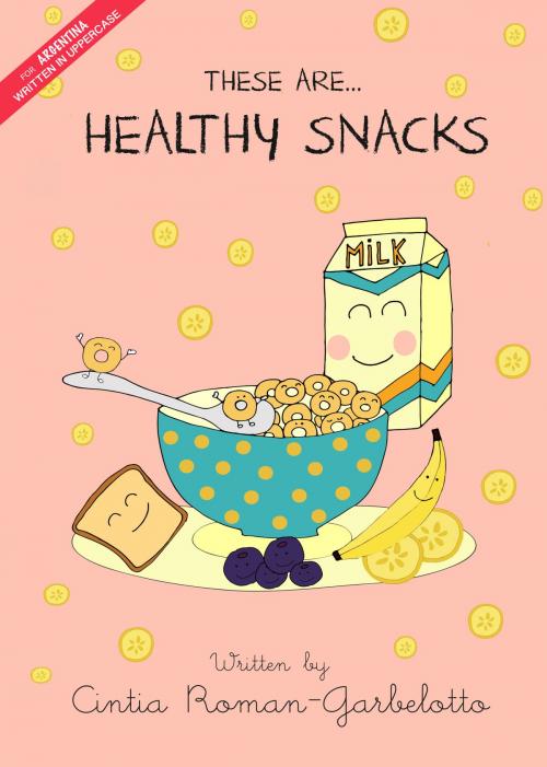 Cover of the book These are...Healthy Snacks. Uppercase edition for Argentina. by Cintia Roman-Garbelotto, Cintia Roman-Garbelotto