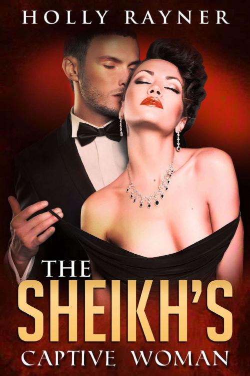 Cover of the book The Sheikh's Captive Woman by Holly Rayner, Forbidden Fruit Press