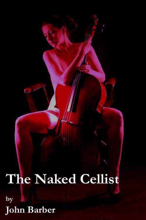Cover of the book The Naked Cellist by John Barber, John Barber