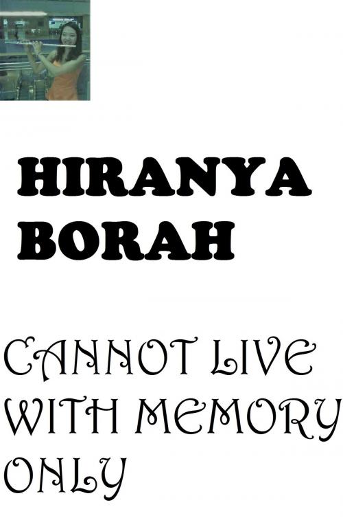 Cover of the book Cannot Live with Memory Only by Hiranya Borah, Hiranya Borah