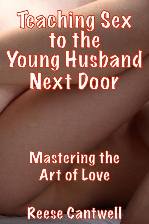 Cover of the book Teaching Sex to the Young Husband Next Door: Mastering the Art of Love by Reese Cantwell, Reese Cantwell