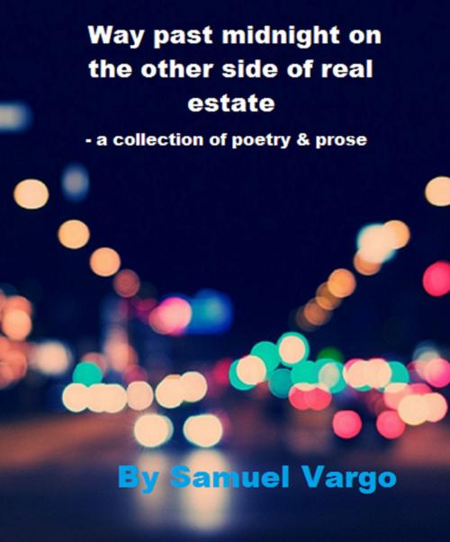 Cover of the book Way Past Midnight On The Other Side Of Real Estate by Samuel Vargo, Samuel Vargo