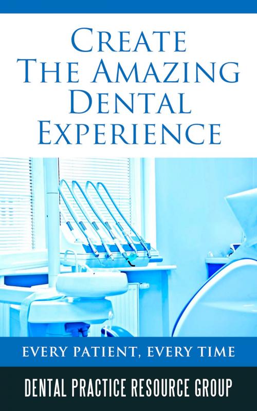 Cover of the book Creating The Amazing Dental Visit: Every Patient, Every Visit by Dental Practice Resource Group, Mitchel Schwindt, M.D.