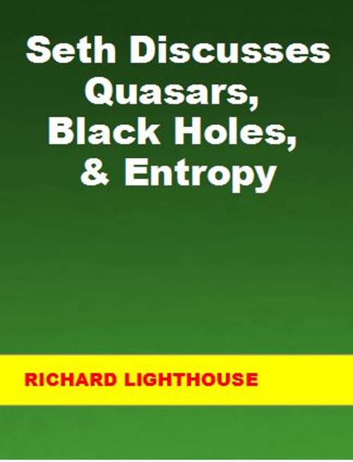 Cover of the book Seth Discusses Quasars, Black Holes, & Entropy by Richard Lighthouse, Richard Lighthouse