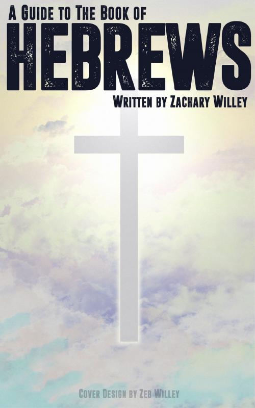 Cover of the book A Guide to the Book of Hebrews by Zack Willey, Zack Willey