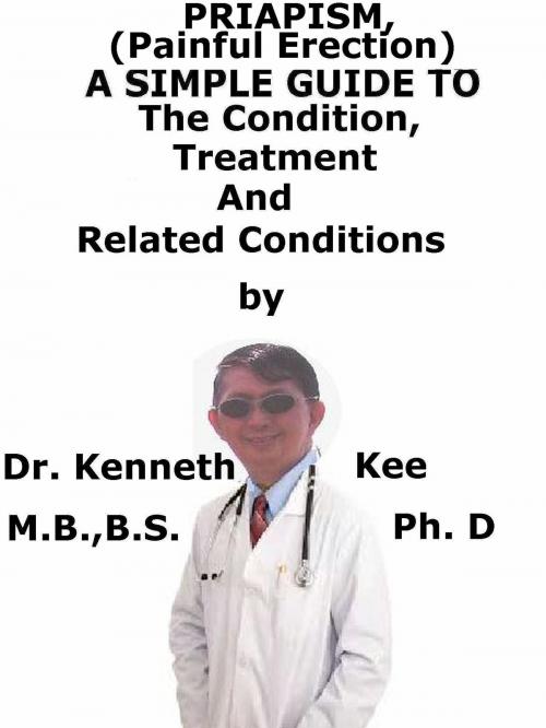 Cover of the book Priapism (Painful Erection), A Simple Guide To The Condition, Treatment And Related Conditions by Kenneth Kee, Kenneth Kee