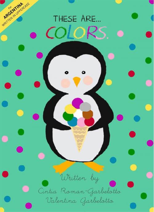 Cover of the book These are...Colors. Uppercase edition for Argentina. by Cintia Roman-Garbelotto, Valentina Garbelotto, Cintia Roman-Garbelotto