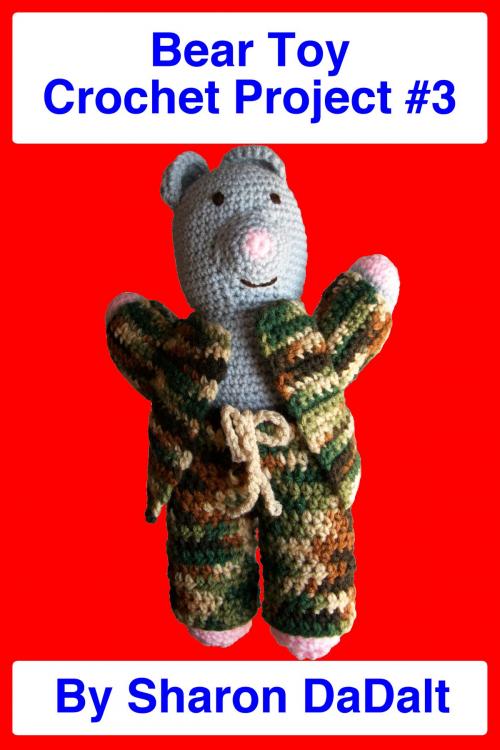 Cover of the book Bear Toy Crochet Project #3 by Sharon DaDalt, Sharon DaDalt