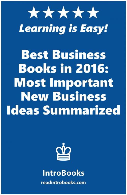Cover of the book Best Business Books in 2016: Most Important New Business Ideas Summarized by IntroBooks, IntroBooks