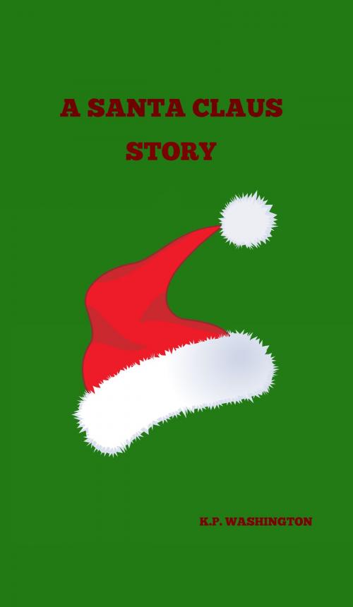Cover of the book A Santa Claus Story by K.P. Washington, K.P. Washington