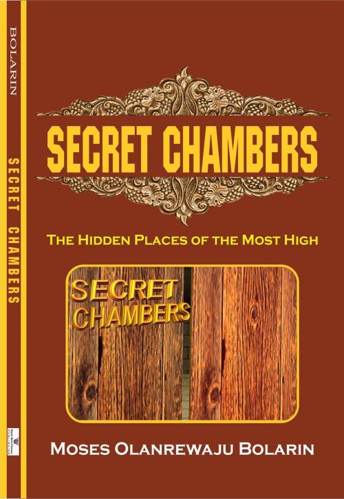 Cover of the book Secret Chambers: The Hidden Places of the Most High by Moses Olanrewaju Bolarin, Moses Olanrewaju Bolarin