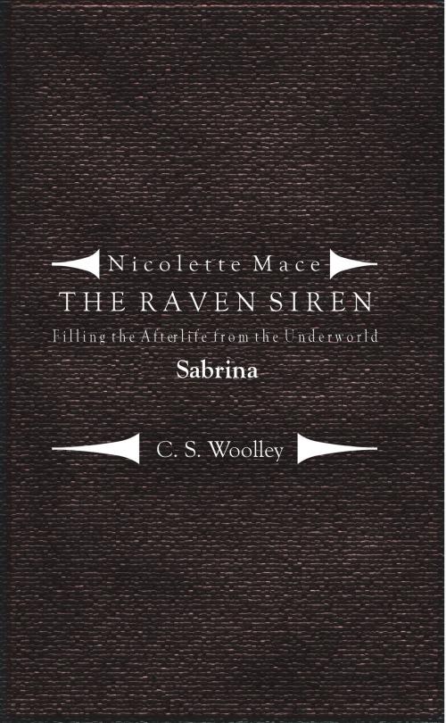 Cover of the book Nicolette Mace: the Raven Siren - Filling the Afterlife from the Underworld: Sabrina by C.S. Woolley, C.S. Woolley