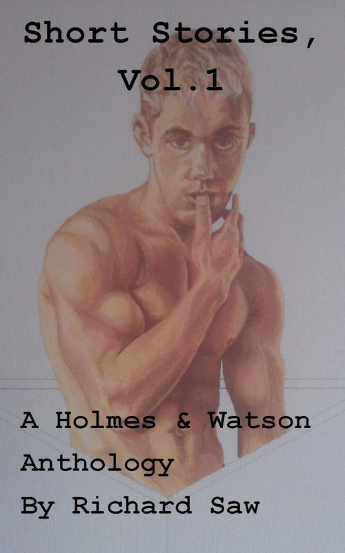 Cover of the book The Short Stories, Vol 1. A Holmes & Watson Anthology by Richard Saw, Richard Saw