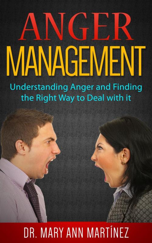 Cover of the book Anger Management: Understanding Anger and Finding the Right Way to Deal with it by Dr. Mary Ann Martínez, Marcasa Books