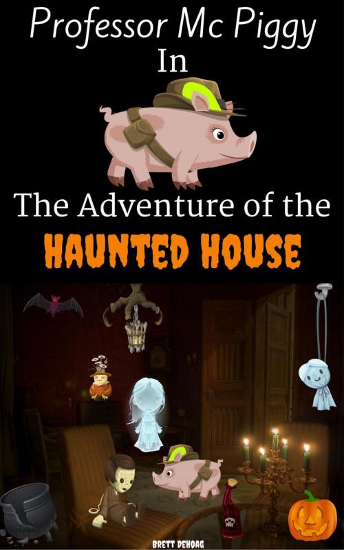 Cover of the book Professor Mc Piggy in the Adventure of the Haunted House by Brett DeHoag, Brett DeHoag