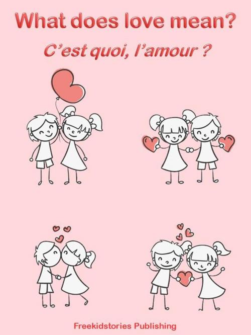 Cover of the book C'est quoi, l'amour? - What Does Love Mean? by Freekidstories Publishing, freekidstories