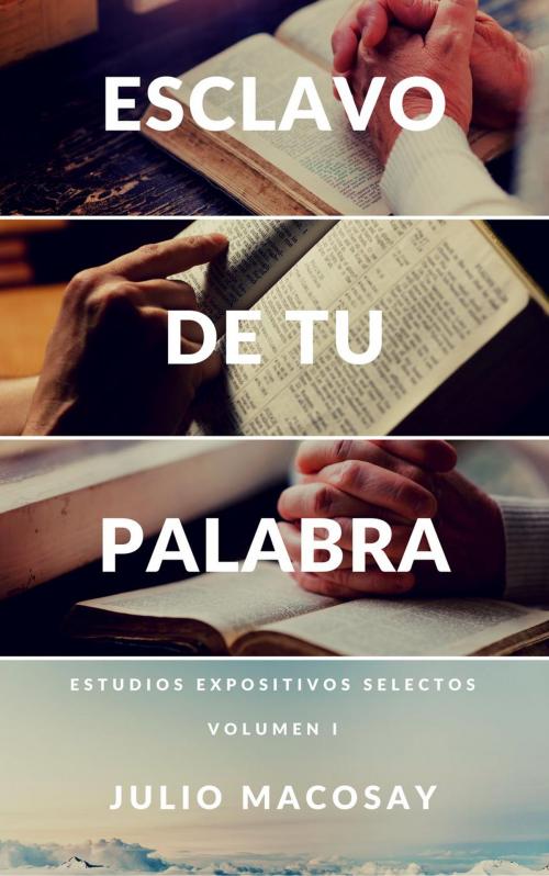 Cover of the book Esclavo de tu Palabra — Volumen I: Estudios expositivos selectos by Julio C. Macosay, Julio C. Macosay
