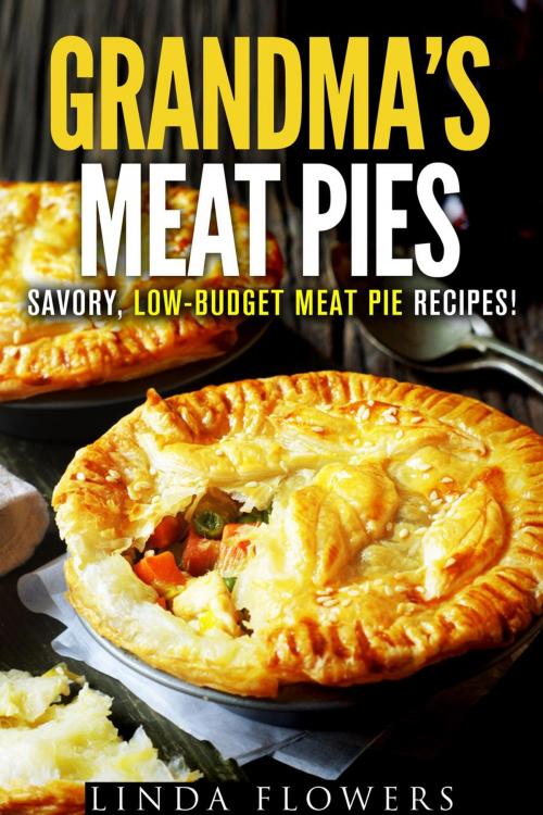Cover of the book Grandma’s Meat Pies: Savory, Low-Budget Meat Pie Recipes! by Linda Flowers, Guava Books