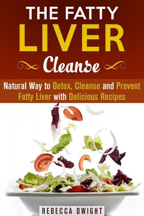 Cover of the book The Fatty Liver Cleanse : Natural Way to Detox, Cleanse and Prevent Fatty Liver with Delicious Recipes by Rebecca Dwight, Guava Books
