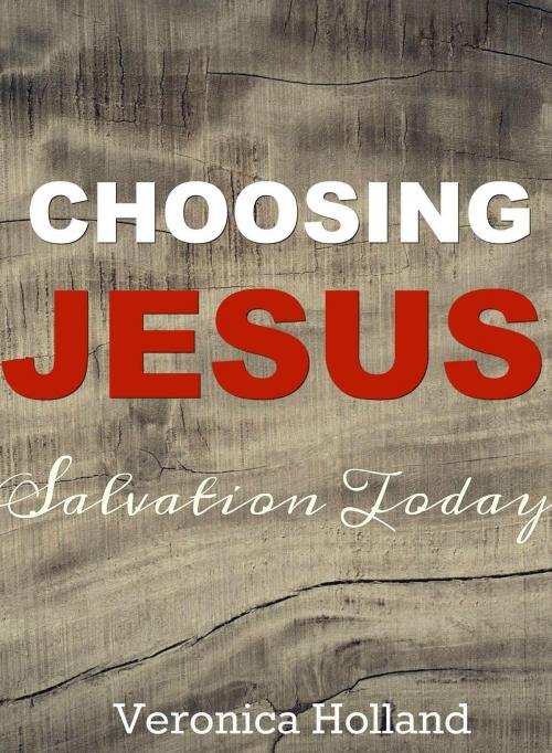 Cover of the book Choosing Jesus:Salvation Today by Veronica Holland, SommerVale Publishing