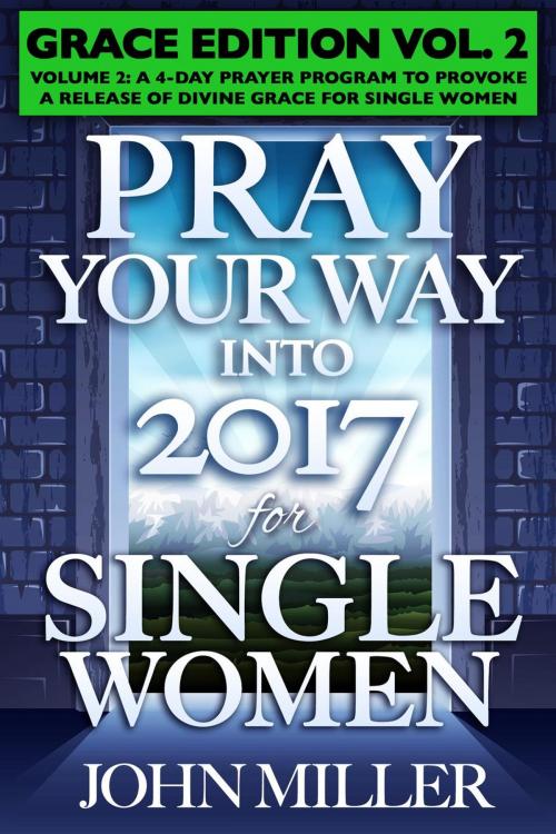 Cover of the book Pray Your Way Into 2017 for Single Women (Grace Edition) Volume 2 by John Miller, John Miller