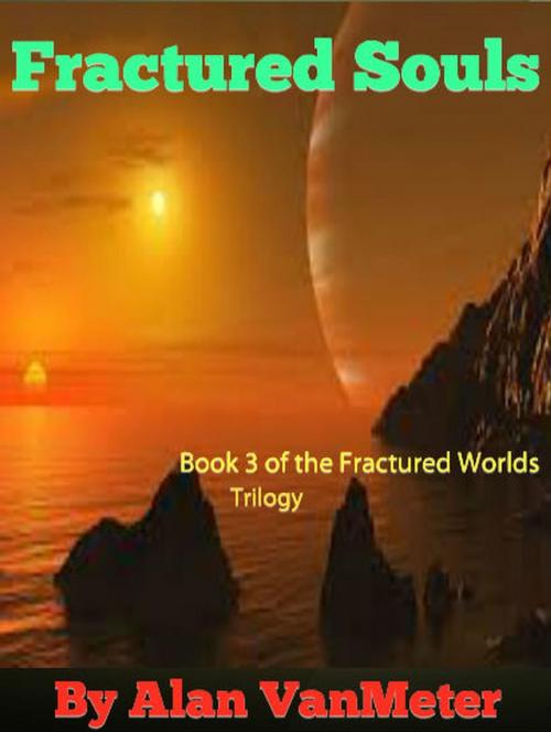 Cover of the book Fractured Souls (Book 3 of the Fractured Worlds trilogy) by Alan VanMeter, Alan VanMeter