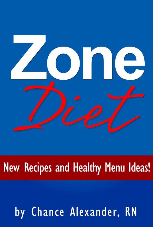 Cover of the book Zone Diet: New Recipes and Healthy Menu Ideas! by Chance Alexander, RN, Clifford McDuffy