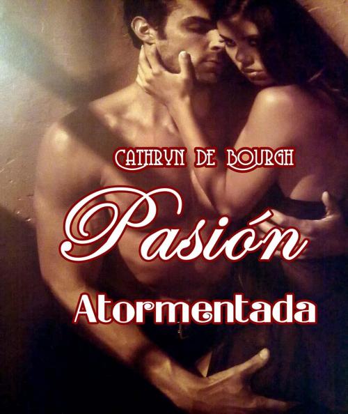 Cover of the book Pasión atormentada by Cathryn de Bourgh, Cathryn de Bourgh