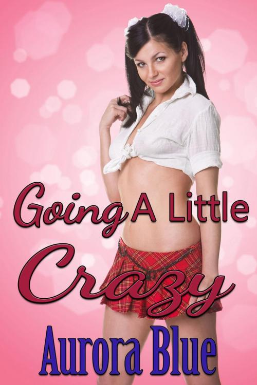 Cover of the book Going A Little Crazy by Aurora Blue, Aurora Blue