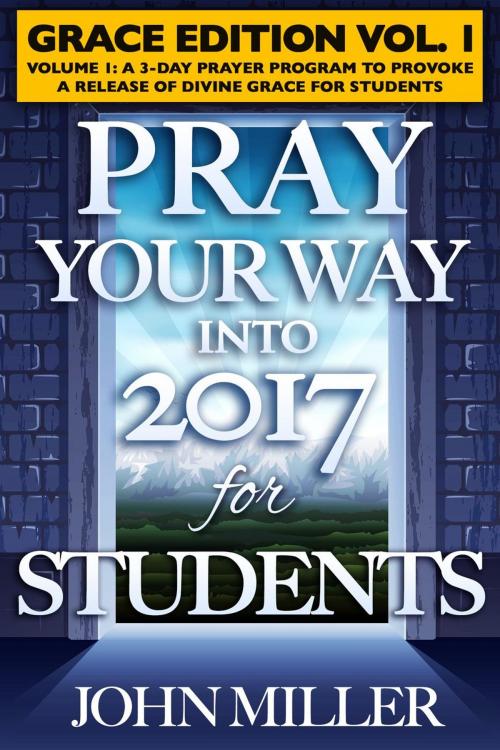 Cover of the book Pray Your Way Into 2017 for Students (Grace Edition) Volume 1 by John Miller, John Miller