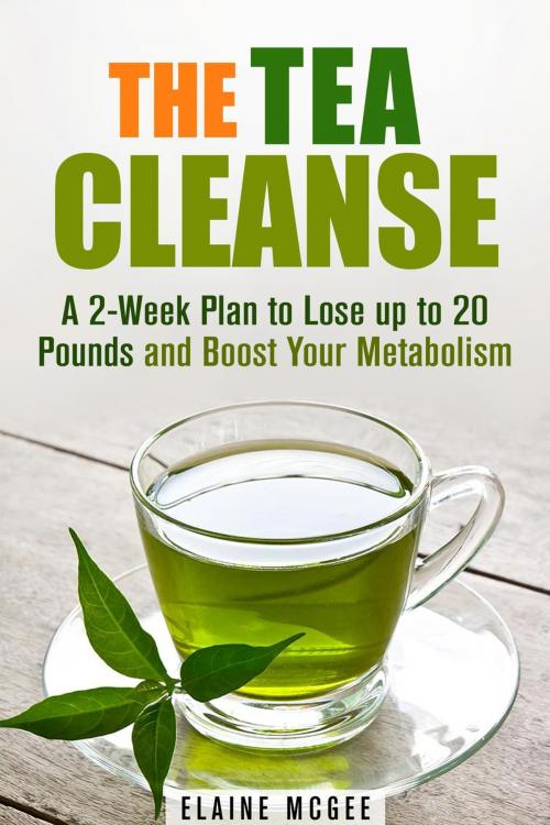 Cover of the book The Tea Cleanse: A 2-Week Plan to Lose up to 20 Pounds and Boost Your Metabolism by Guava Books, Elaine Mcgee, Guava Books