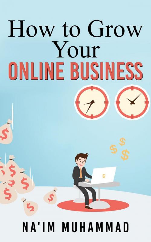 Cover of the book How to Grow Your Online Business by Na'im Muhammad, Na'im Muhammad