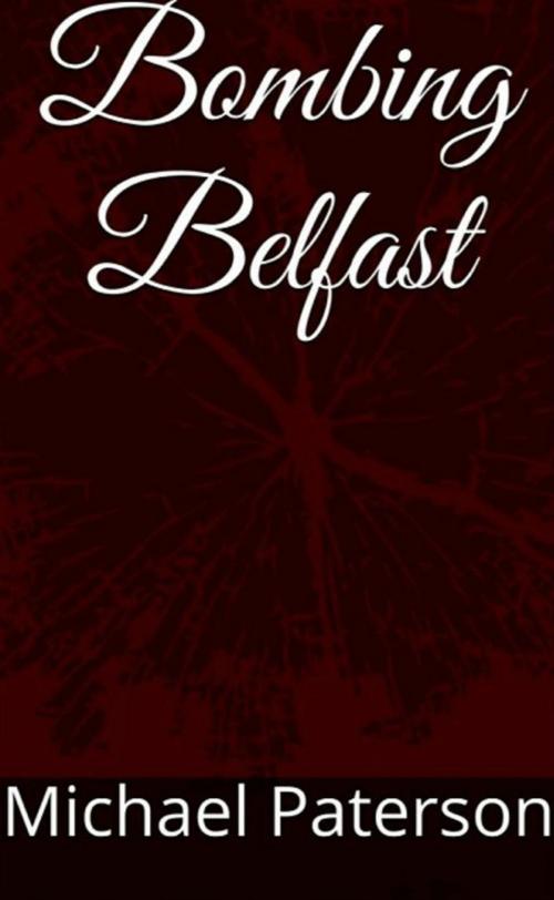 Cover of the book Bombing Belfast by michael paterson, michael paterson