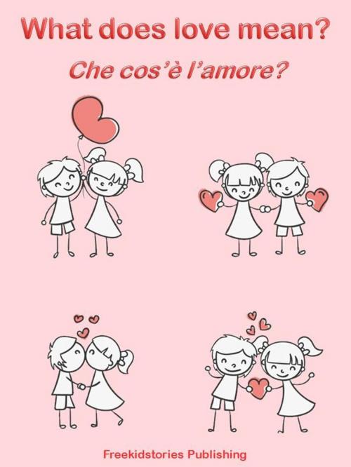 Cover of the book Che cos’è l’amore? - What Does Love Mean? by Freekidstories Publishing, freekidstories