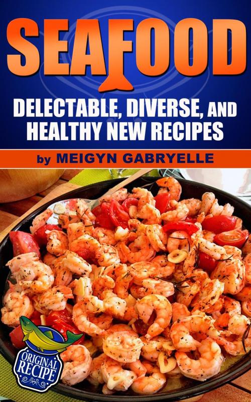 Cover of the book Seafood: Delectable, Diverse, and Healthy New Recipes! by Meigyn Gabryelle, Clifford McDuffy