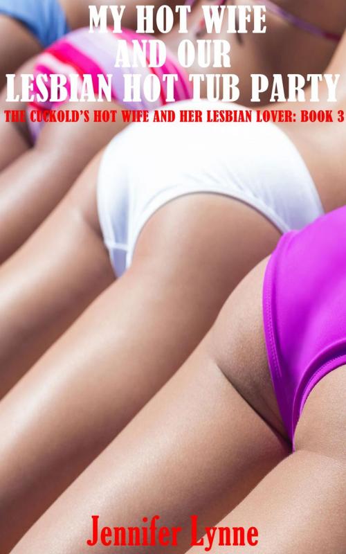Cover of the book My Hot Wife and Our Lesbian Hot Tub Party by Jennifer Lynne, JLE Publishing