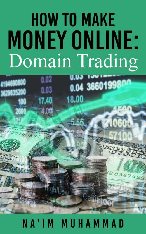 Cover of the book How to Make Money Online: Domain Trading by Na'im Muhammad, Na'im Muhammad