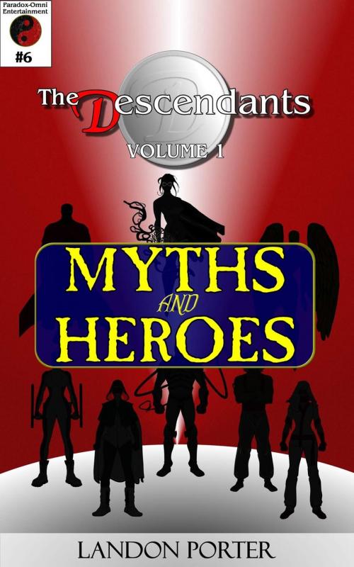Cover of the book The Descendants #6 - Myths and Heroes by Landon Porter, Paradox-Omni Entertainment