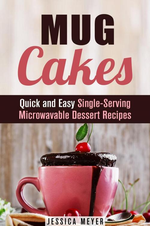 Cover of the book Mug Cakes: Quick and Easy Single-Serving Microwavable Dessert Recipes by Jessica Meyer, Guava Books