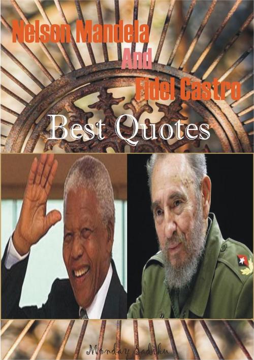 Cover of the book Nelson Mandela and Fidel Castro Best Quotes by Monday Sadiku, Monday Sadiku