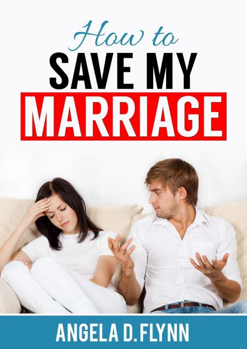 Cover of the book How to Save My Marriage by Angela D. Flynn, Angela D. Flynn