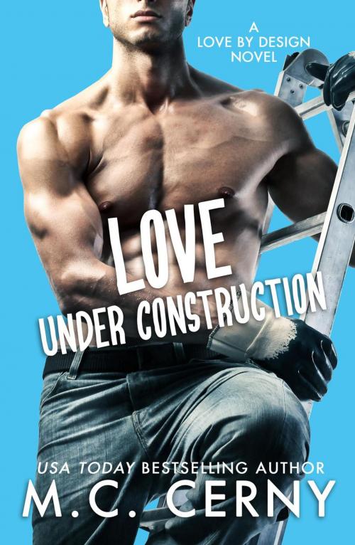 Cover of the book Love Under Construction by M.C. Cerny, M.C. Cerny